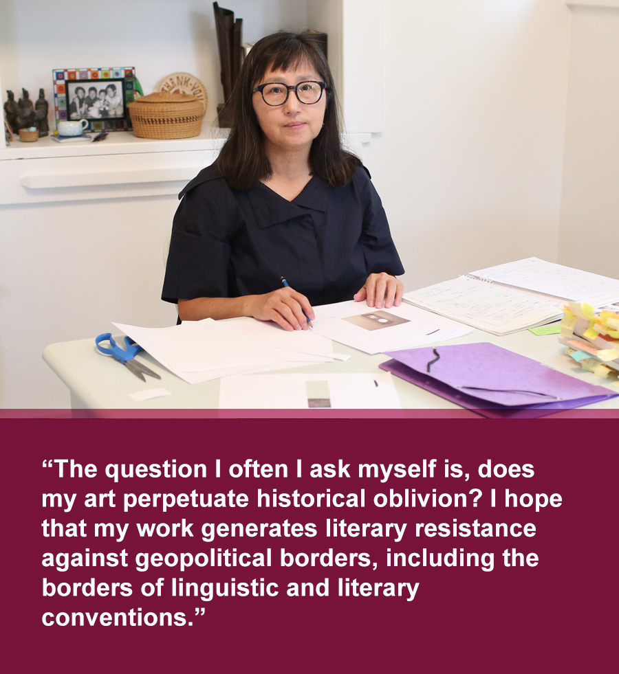 Photo of middle aged Asian woman wearing black shirt sitting at desk. Pull quote text below photo: “The question I often I ask myself is, does my art perpetuate historical oblivion? I hope that my work generates literary resistance against geopolitical borders, including the borders of linguistic and literary conventions.